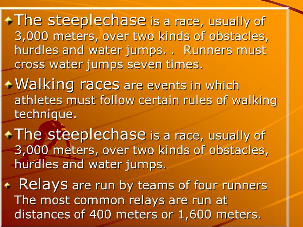 The steeplechase is a race, usually of 3,000 meters, over two kinds of obstacles,